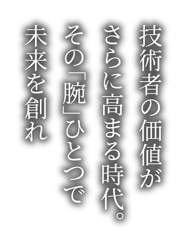技術者の価値がさらに高まる時代。その「腕」ひとつで未来を創れ